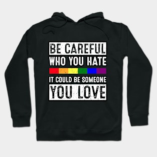 Be Careful Who You Hate It Could Be Someone You Love Hoodie